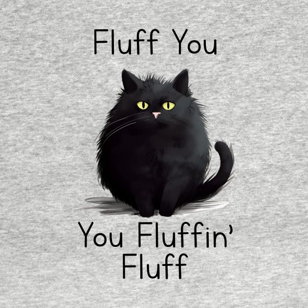 Funny cat fluff You, You Fluffin Fluff Cat lovers by solo4design